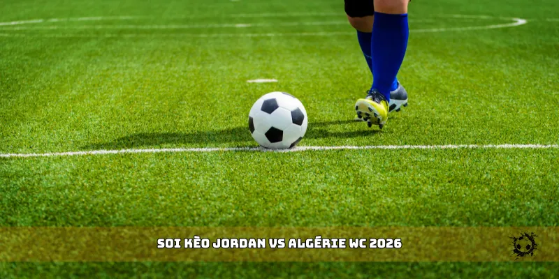 soi kèo Jordan vs Algérie WC 2026